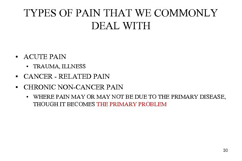TYPES OF PAIN THAT WE COMMONLY DEAL WITH • ACUTE PAIN • TRAUMA, ILLNESS