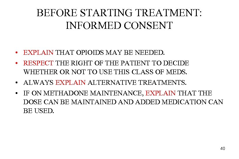 BEFORE STARTING TREATMENT: INFORMED CONSENT • EXPLAIN THAT OPIOIDS MAY BE NEEDED. • RESPECT