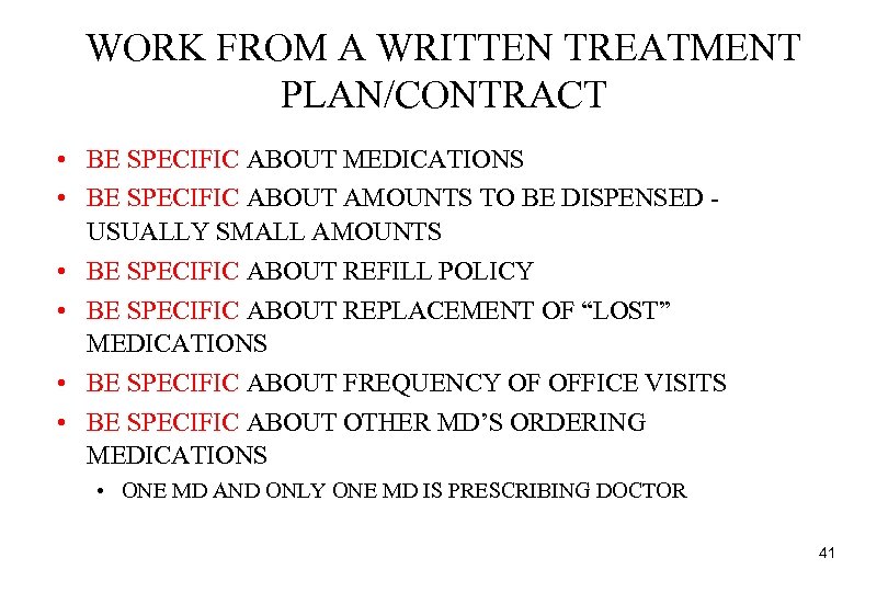 WORK FROM A WRITTEN TREATMENT PLAN/CONTRACT • BE SPECIFIC ABOUT MEDICATIONS • BE SPECIFIC