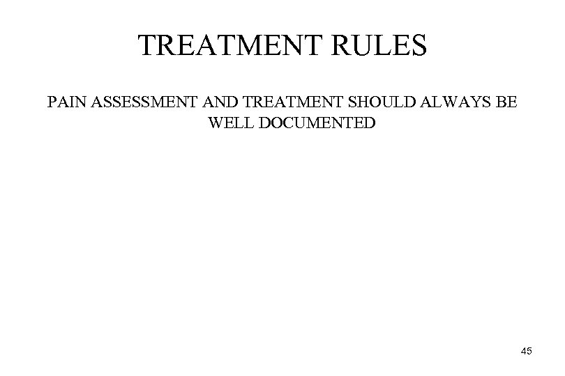 TREATMENT RULES PAIN ASSESSMENT AND TREATMENT SHOULD ALWAYS BE WELL DOCUMENTED 45 