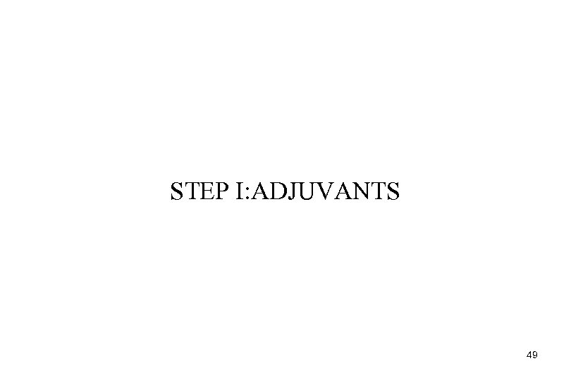 STEP I: ADJUVANTS 49 
