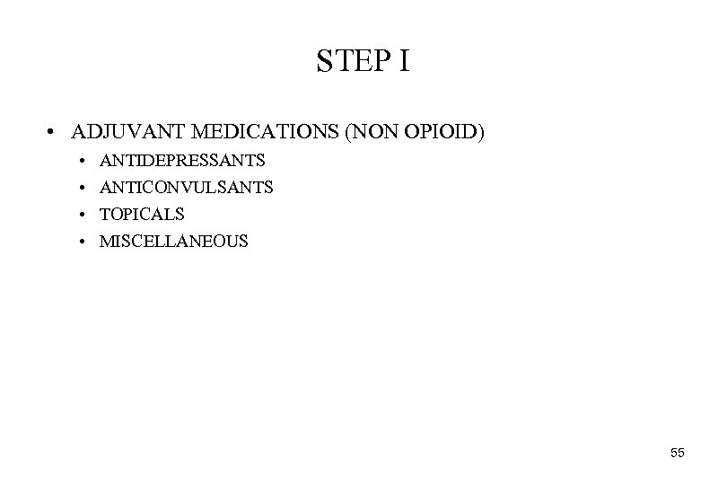 STEP I • ADJUVANT MEDICATIONS (NON OPIOID) • • ANTIDEPRESSANTS ANTICONVULSANTS TOPICALS MISCELLANEOUS 55