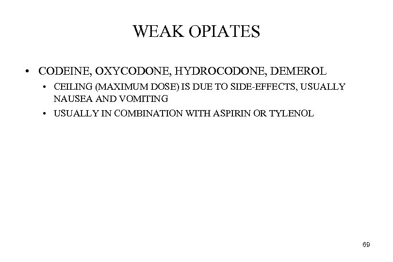 WEAK OPIATES • CODEINE, OXYCODONE, HYDROCODONE, DEMEROL • CEILING (MAXIMUM DOSE) IS DUE TO
