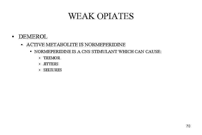 WEAK OPIATES • DEMEROL • ACTIVE METABOLITE IS NORMEPERIDINE • NORMEPERIDINE IS A CNS