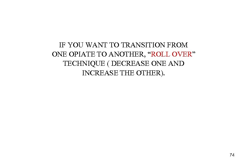 IF YOU WANT TO TRANSITION FROM ONE OPIATE TO ANOTHER, “ROLL OVER” TECHNIQUE (