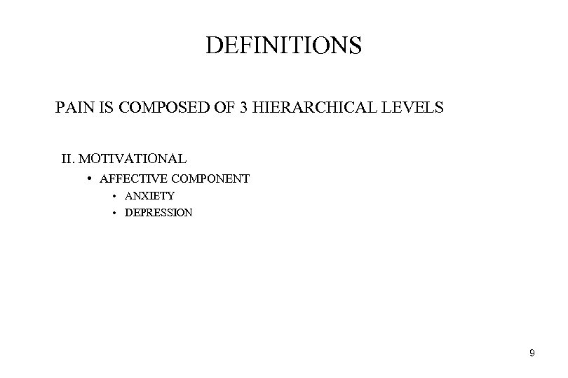 DEFINITIONS PAIN IS COMPOSED OF 3 HIERARCHICAL LEVELS II. MOTIVATIONAL • AFFECTIVE COMPONENT •