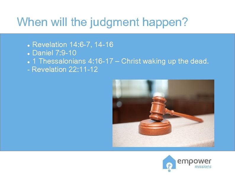 When will the judgment happen? Revelation 14: 6 -7, 14 -16 Daniel 7: 9