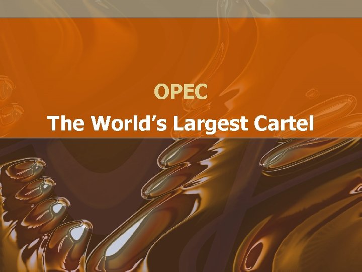 OPEC The World’s Largest Cartel 