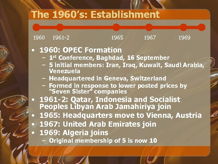 The 1960’s: Establishment 1960 1961 -2 1965 1967 1969 • 1960: OPEC Formation –