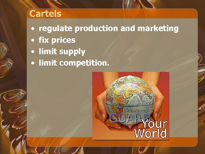 Cartels • • regulate production and marketing fix prices limit supply limit competition. 