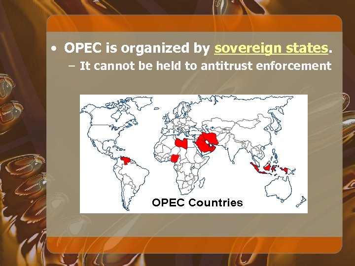  • OPEC is organized by sovereign states. – It cannot be held to