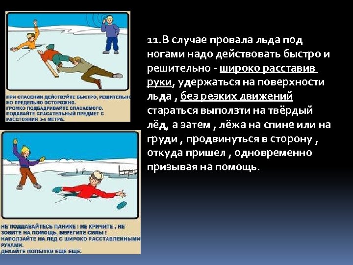 11. В случае провала льда под ногами надо действовать быстро и решительно - широко