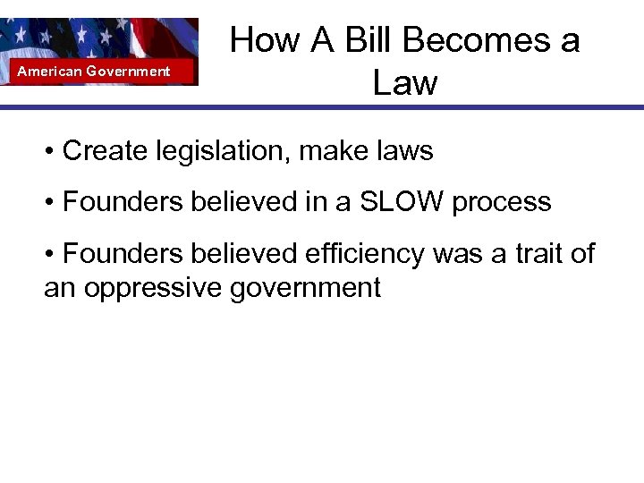 American Government How A Bill Becomes a Law • Create legislation, make laws •