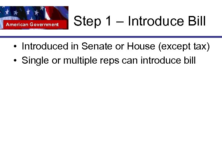 American Government Step 1 – Introduce Bill • Introduced in Senate or House (except