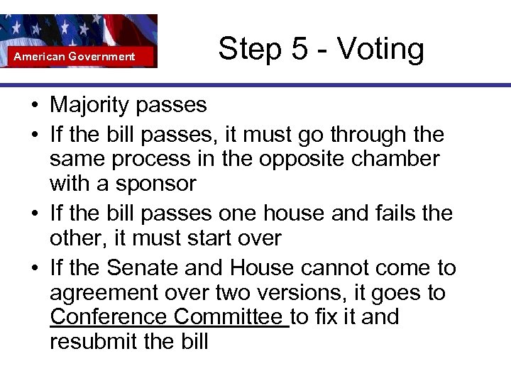 American Government Step 5 - Voting • Majority passes • If the bill passes,