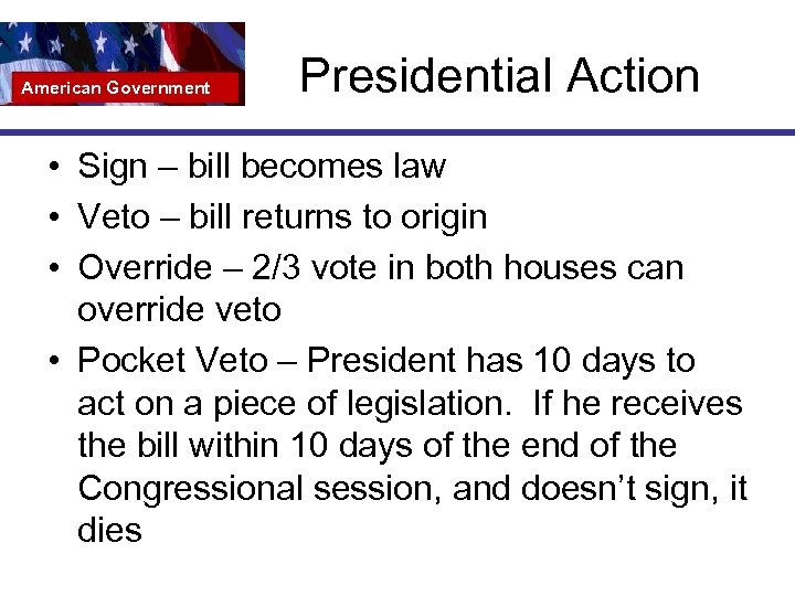 American Government Presidential Action • Sign – bill becomes law • Veto – bill
