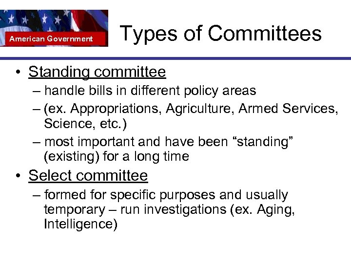 American Government Types of Committees • Standing committee – handle bills in different policy