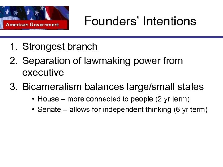 American Government Founders’ Intentions 1. Strongest branch 2. Separation of lawmaking power from executive