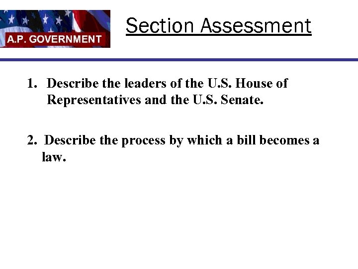 Section Assessment 1. Describe the leaders of the U. S. House of Representatives and