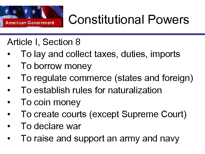 American Government Constitutional Powers Article I, Section 8 • To lay and collect taxes,