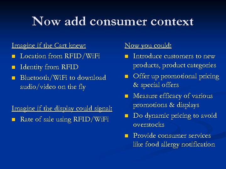 Now add consumer context Imagine if the Cart knew: n Location from RFID/Wi. Fi