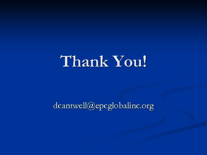 Thank You! dcantwell@epcglobalinc. org 