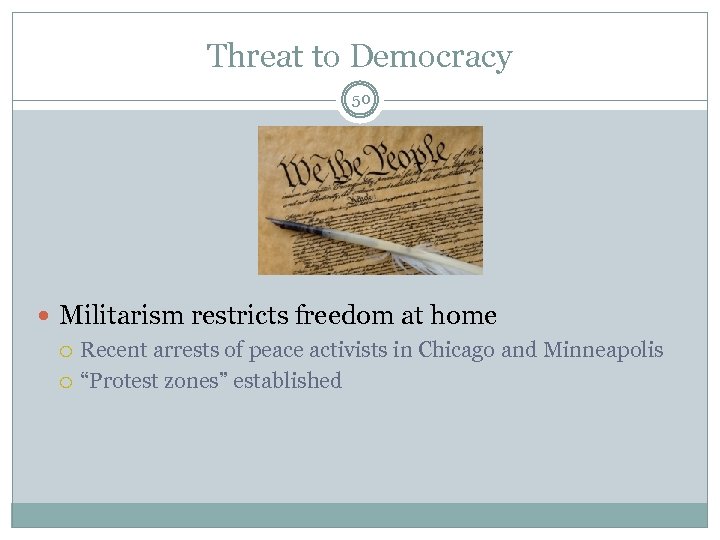 Threat to Democracy 50 Militarism restricts freedom at home Recent arrests of peace activists