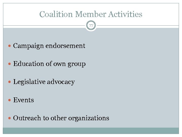 Coalition Member Activities 77 Campaign endorsement Education of own group Legislative advocacy Events Outreach