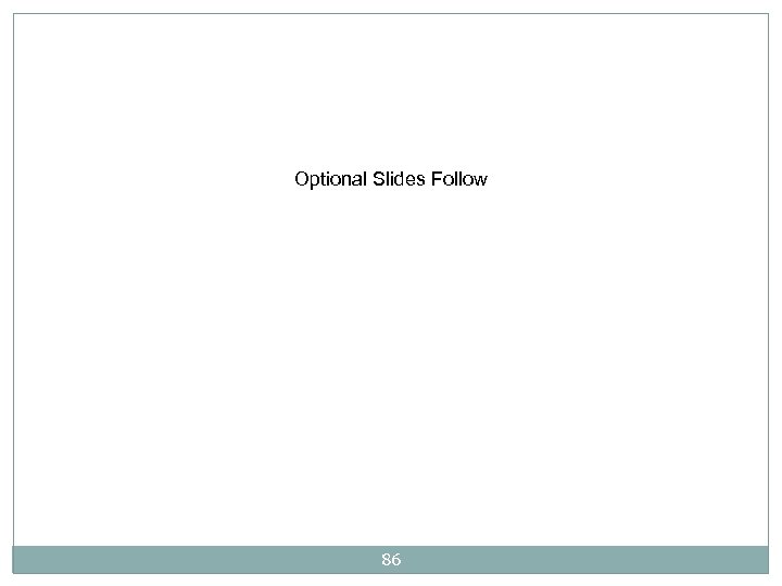 Optional Slides Follow 86 