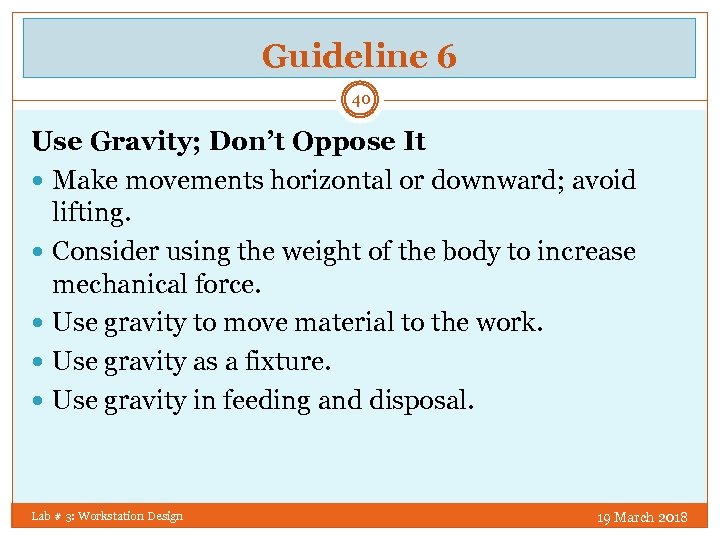 Guideline 6 40 Use Gravity; Don’t Oppose It Make movements horizontal or downward; avoid