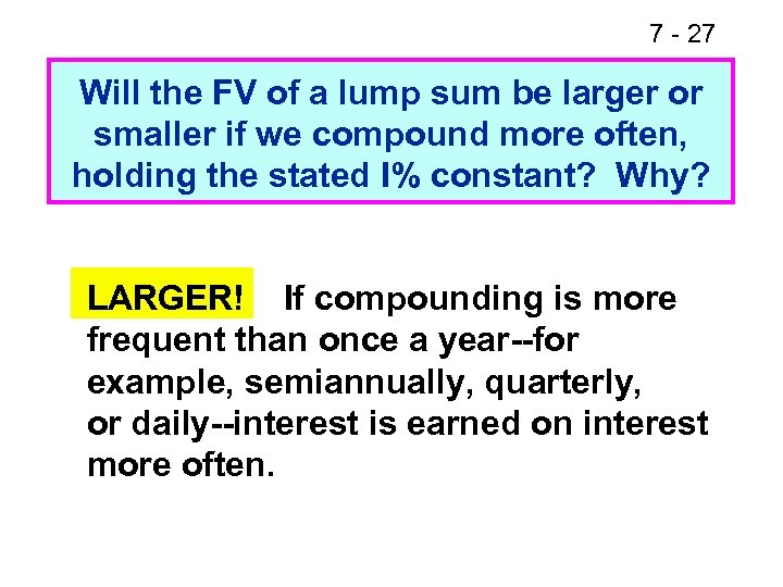 7 - 27 Will the FV of a lump sum be larger or smaller