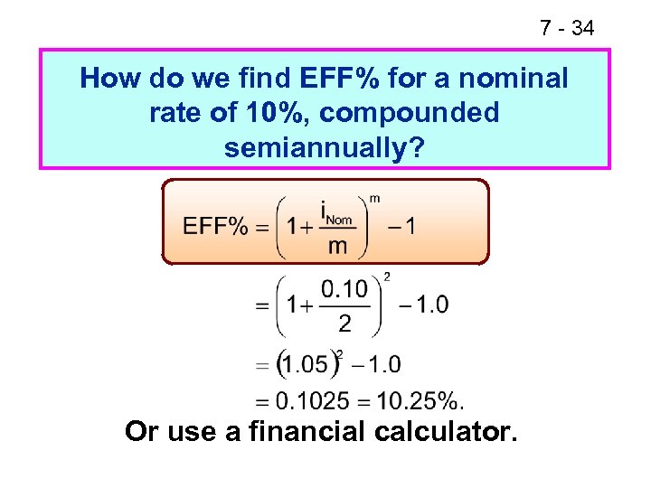 7 - 34 How do we find EFF% for a nominal rate of 10%,