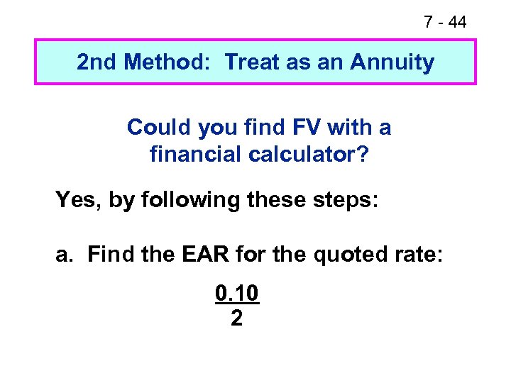 7 - 44 2 nd Method: Treat as an Annuity Could you find FV