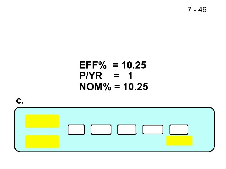 7 - 46 EFF% = 10. 25 P/YR = 1 NOM% = 10. 25