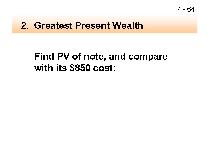 7 - 64 2. Greatest Present Wealth Find PV of note, and compare with