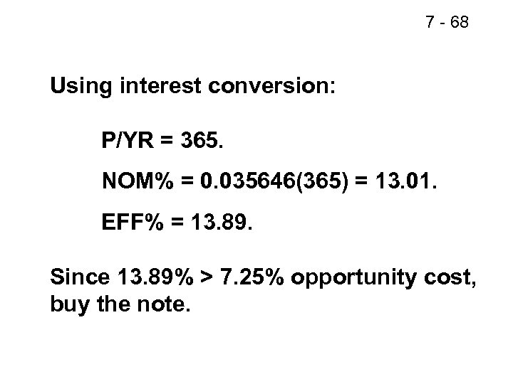 7 - 68 Using interest conversion: P/YR = 365. NOM% = 0. 035646(365) =