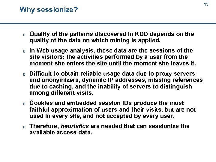 Why sessionize? 13 13 n Quality of the patterns discovered in KDD depends on