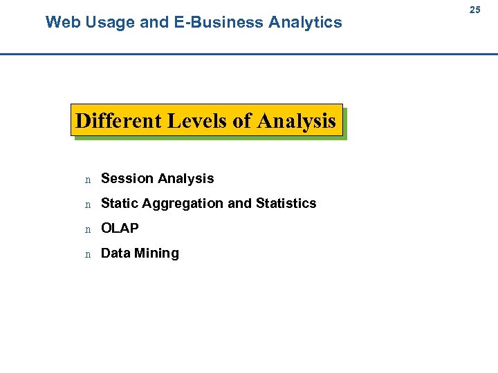 Web Usage and E-Business Analytics 25 25 Different Levels of Analysis n Session Analysis