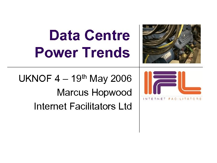 Data Centre Power Trends UKNOF 4 – 19 th May 2006 Marcus Hopwood Internet