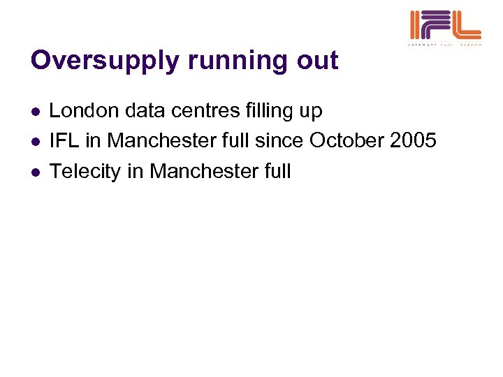 Oversupply running out l l l London data centres filling up IFL in Manchester