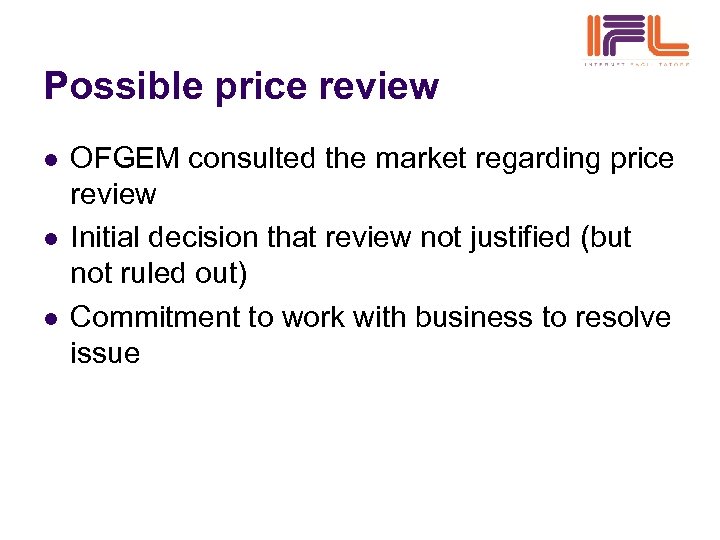 Possible price review l l l OFGEM consulted the market regarding price review Initial