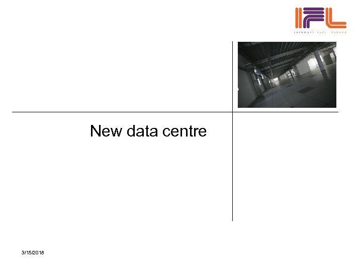 New data centre 3/15/2018 