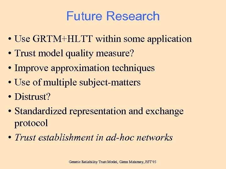 Future Research • • • Use GRTM+HLTT within some application Trust model quality measure?