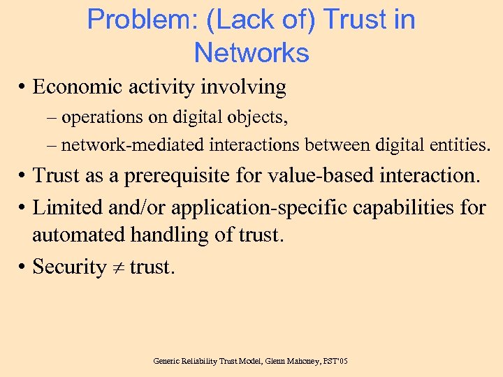 Problem: (Lack of) Trust in Networks • Economic activity involving – operations on digital