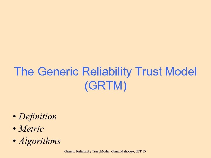 The Generic Reliability Trust Model (GRTM) • Definition • Metric • Algorithms Generic Reliability