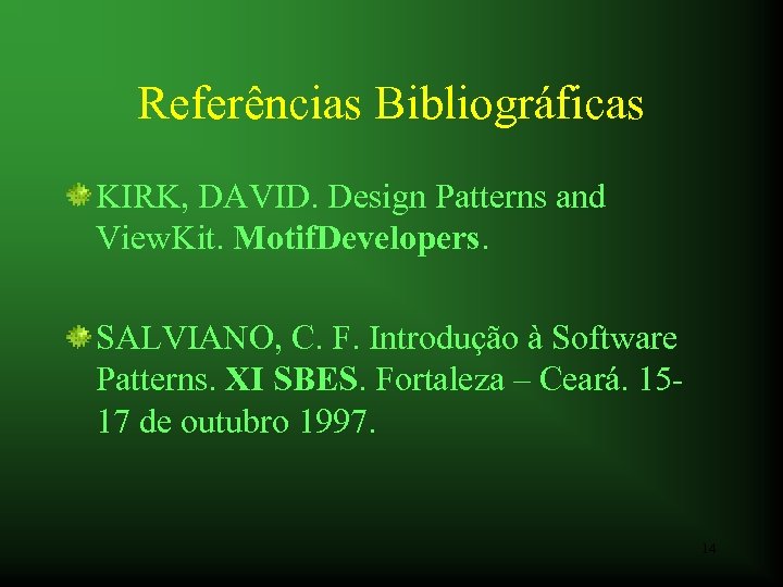 Referências Bibliográficas KIRK, DAVID. Design Patterns and View. Kit. Motif. Developers. SALVIANO, C. F.