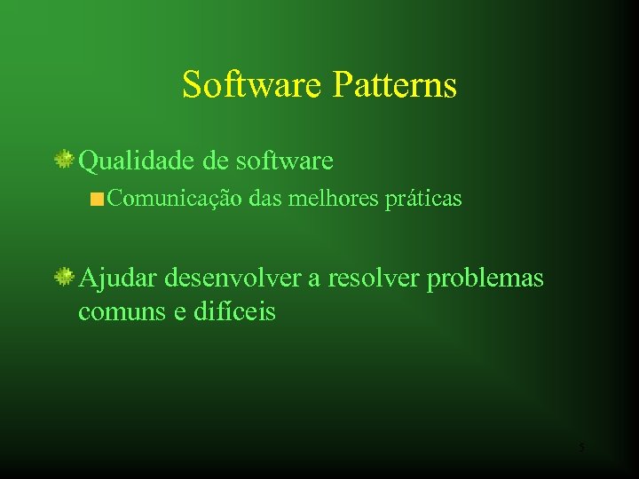 Software Patterns Qualidade de software Comunicação das melhores práticas Ajudar desenvolver a resolver problemas