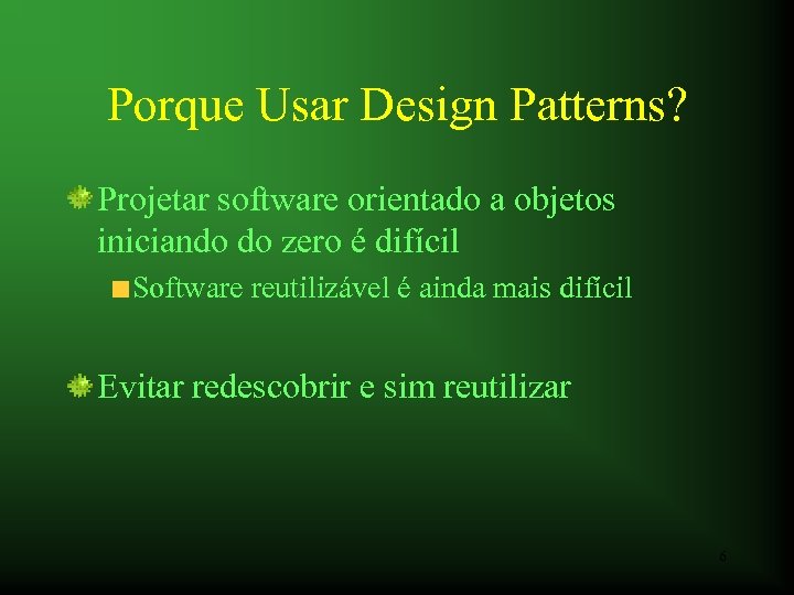 Porque Usar Design Patterns? Projetar software orientado a objetos iniciando do zero é difícil
