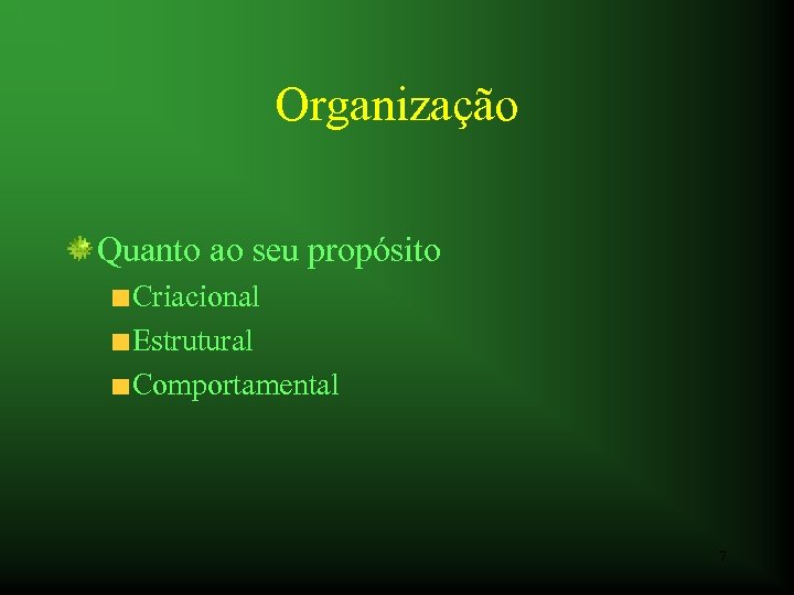 Organização Quanto ao seu propósito Criacional Estrutural Comportamental 7 