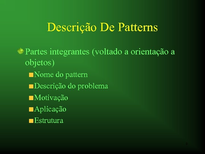 Descrição De Patterns Partes integrantes (voltado a orientação a objetos) Nome do pattern Descrição